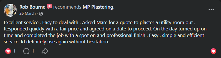 Rob Bourne recommends MP Plastering: Excellent service . Easy to deal with . Asked Marc for a quote to plaster a utility room out . Responded quickly with a fair price and agreed on a date to proceed. On the day turned up on time and completed the job with a spot on and professional finish . Easy , simple and efficient service .Id definitely use again without hesitation.